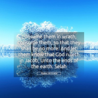 Picture 05 - Psalms 59:13 ASV - Consume them in wrath, consume them, so that they - Bible Verse Picture