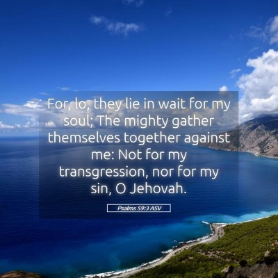 Picture 05 - Psalms 59:3 ASV - For, lo, they lie in wait for my soul; The mighty - Bible Verse Picture