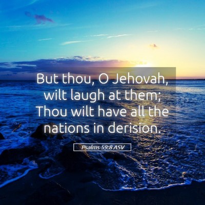 Picture 05 - Psalms 59:8 ASV - But thou, O Jehovah, wilt laugh at them; Thou - Bible Verse Picture