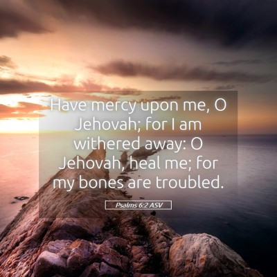 Picture 05 - Psalms 6:2 ASV - Have mercy upon me, O Jehovah; for I am withered - Bible Verse Picture