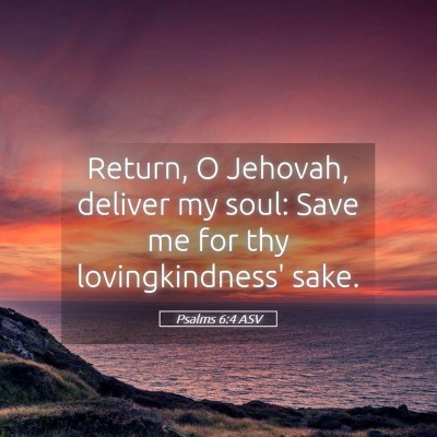 Picture 05 - Psalms 6:4 ASV - Return, O Jehovah, deliver my soul: Save me for - Bible Verse Picture