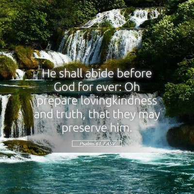 Picture 05 - Psalms 61:7 ASV - He shall abide before God for ever: Oh prepare - Bible Verse Picture
