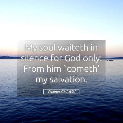 Picture 05 - Psalms 62:1 ASV - My soul waiteth in silence for God only: From him - Bible Verse Picture