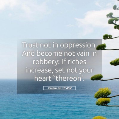 Picture 05 - Psalms 62:10 ASV - Trust not in oppression, And become not vain in - Bible Verse Picture