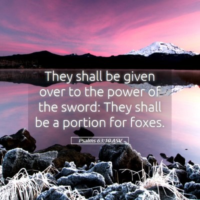 Picture 05 - Psalms 63:10 ASV - They shall be given over to the power of the - Bible Verse Picture