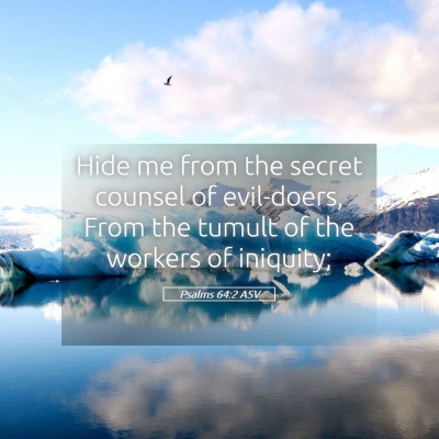 Picture 05 - Psalms 64:2 ASV - Hide me from the secret counsel of evil-doers, - Bible Verse Picture