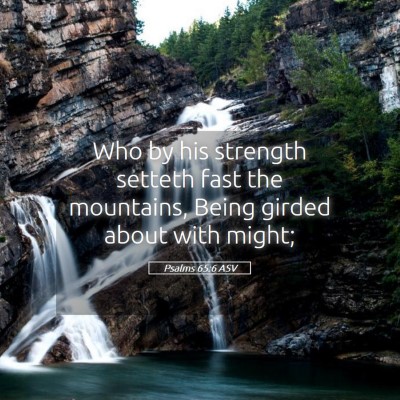 Picture 05 - Psalms 65:6 ASV - Who by his strength setteth fast the mountains, - Bible Verse Picture