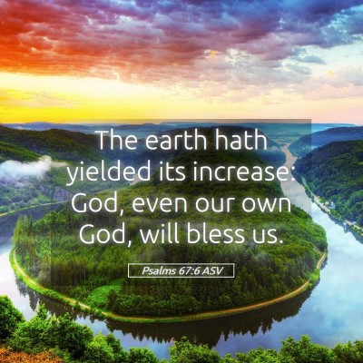 Picture 05 - Psalms 67:6 ASV - The earth hath yielded its increase: God, even - Bible Verse Picture