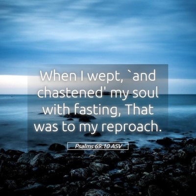 Picture 05 - Psalms 69:10 ASV - When I wept, `and chastened' my soul with - Bible Verse Picture