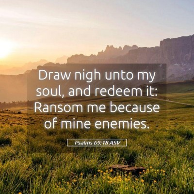 Picture 05 - Psalms 69:18 ASV - Draw nigh unto my soul, and redeem it: Ransom me - Bible Verse Picture