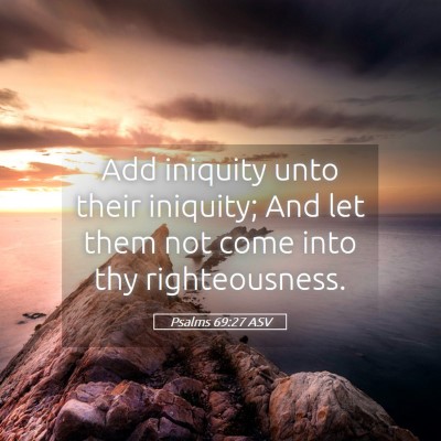 Picture 05 - Psalms 69:27 ASV - Add iniquity unto their iniquity; And let them - Bible Verse Picture