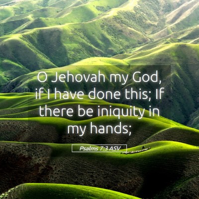 Picture 05 - Psalms 7:3 ASV - O Jehovah my God, if I have done this; If there - Bible Verse Picture