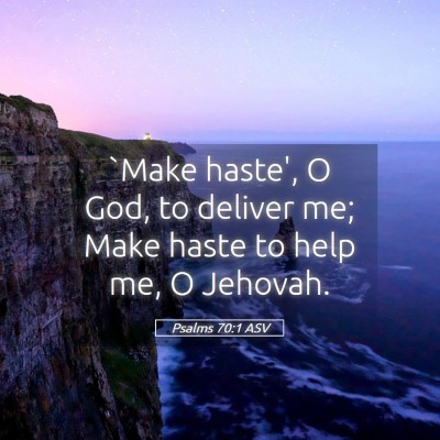 Picture 05 - Psalms 70:1 ASV - `Make haste', O God, to deliver me; Make haste to - Bible Verse Picture