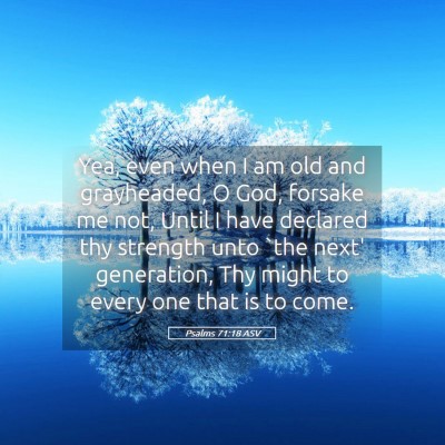 Picture 05 - Psalms 71:18 ASV - Yea, even when I am old and grayheaded, O God, - Bible Verse Picture