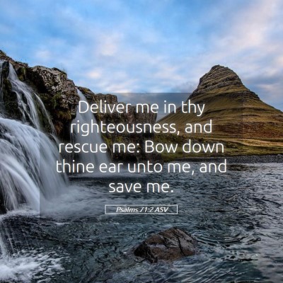 Picture 05 - Psalms 71:2 ASV - Deliver me in thy righteousness, and rescue me: - Bible Verse Picture