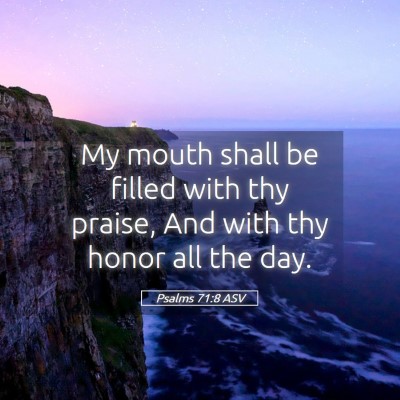 Picture 05 - Psalms 71:8 ASV - My mouth shall be filled with thy praise, And - Bible Verse Picture
