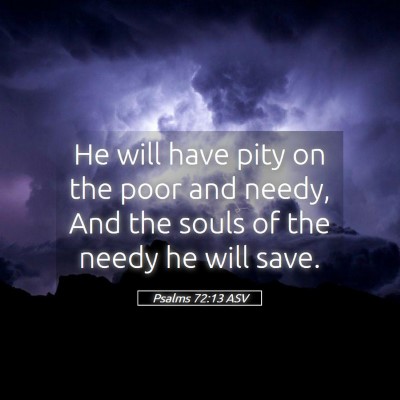 Picture 05 - Psalms 72:13 ASV - He will have pity on the poor and needy, And the - Bible Verse Picture