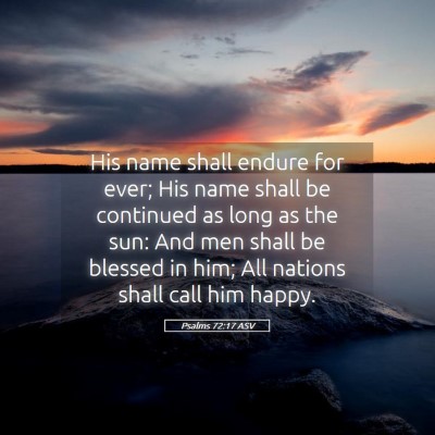 Picture 05 - Psalms 72:17 ASV - His name shall endure for ever; His name shall be - Bible Verse Picture
