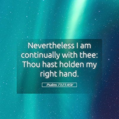 Picture 05 - Psalms 73:23 ASV - Nevertheless I am continually with thee: Thou - Bible Verse Picture