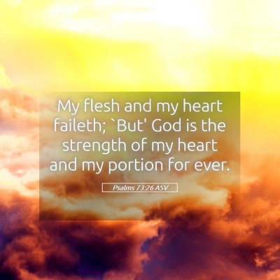 Picture 05 - Psalms 73:26 ASV - My flesh and my heart faileth; `But' God is the - Bible Verse Picture