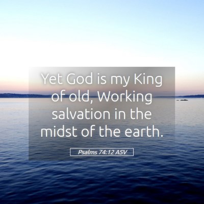 Picture 05 - Psalms 74:12 ASV - Yet God is my King of old, Working salvation in - Bible Verse Picture