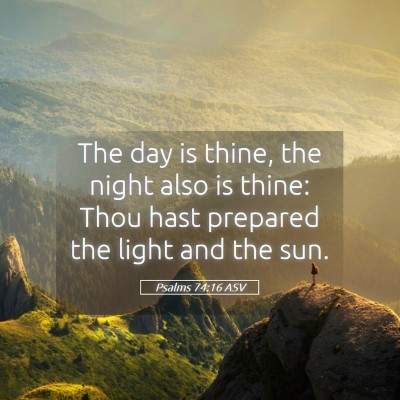 Picture 05 - Psalms 74:16 ASV - The day is thine, the night also is thine: Thou - Bible Verse Picture