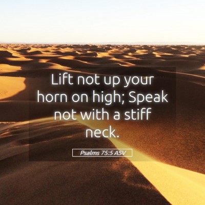 Picture 05 - Psalms 75:5 ASV - Lift not up your horn on high; Speak not with a - Bible Verse Picture