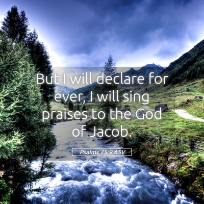 Picture 05 - Psalms 75:9 ASV - But I will declare for ever, I will sing praises - Bible Verse Picture