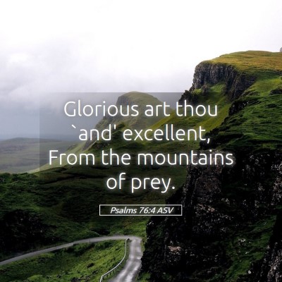 Picture 05 - Psalms 76:4 ASV - Glorious art thou `and' excellent, From the - Bible Verse Picture