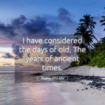 Picture 05 - Psalms 77:5 ASV - I have considered the days of old, The years of - Bible Verse Picture