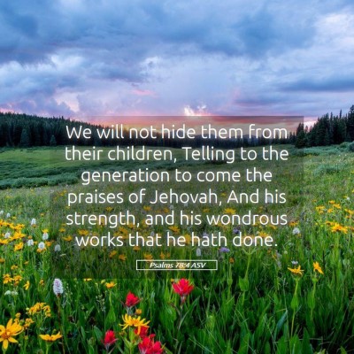 Picture 05 - Psalms 78:4 ASV - We will not hide them from their children, - Bible Verse Picture