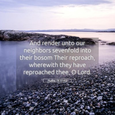 Picture 05 - Psalms 79:12 ASV - And render unto our neighbors sevenfold into - Bible Verse Picture