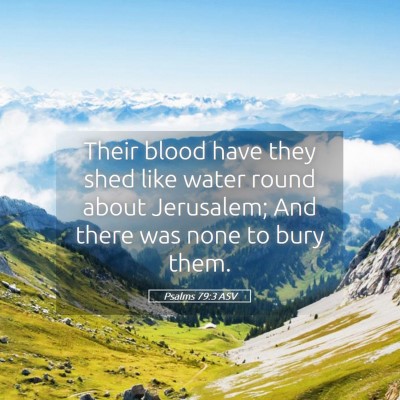 Picture 05 - Psalms 79:3 ASV - Their blood have they shed like water round about - Bible Verse Picture