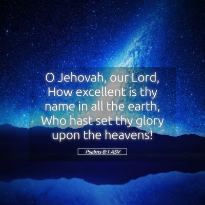 Picture 05 - Psalms 8:1 ASV - O Jehovah, our Lord, How excellent is thy name in - Bible Verse Picture