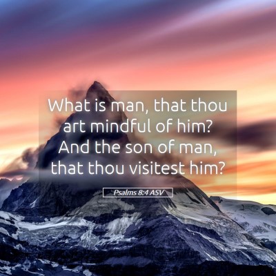 Picture 05 - Psalms 8:4 ASV - What is man, that thou art mindful of him? And - Bible Verse Picture