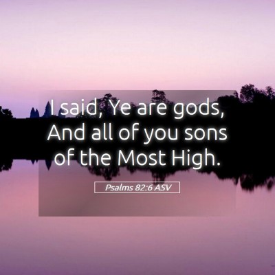 Picture 05 - Psalms 82:6 ASV - I said, Ye are gods, And all of you sons of the - Bible Verse Picture