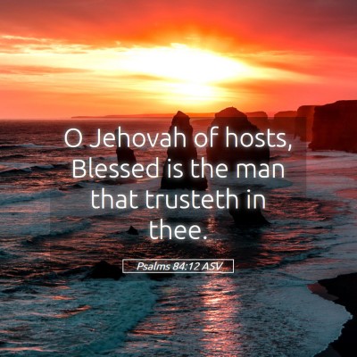 Picture 05 - Psalms 84:12 ASV - O Jehovah of hosts, Blessed is the man that - Bible Verse Picture