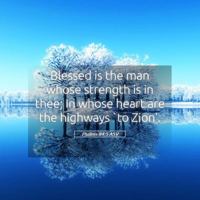 Picture 05 - Psalms 84:5 ASV - Blessed is the man whose strength is in thee; In - Bible Verse Picture