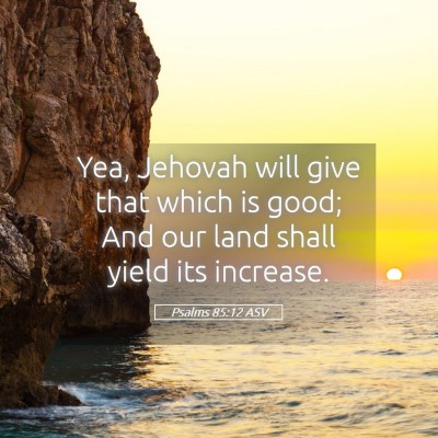 Picture 05 - Psalms 85:12 ASV - Yea, Jehovah will give that which is good; And - Bible Verse Picture