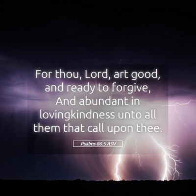 Picture 05 - Psalms 86:5 ASV - For thou, Lord, art good, and ready to forgive, - Bible Verse Picture