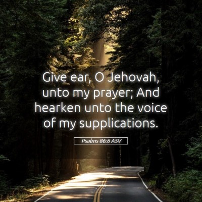 Picture 05 - Psalms 86:6 ASV - Give ear, O Jehovah, unto my prayer; And hearken - Bible Verse Picture