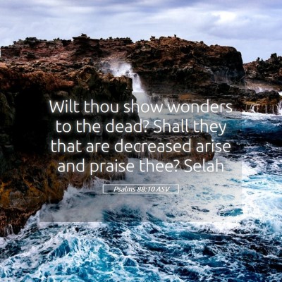 Picture 05 - Psalms 88:10 ASV - Wilt thou show wonders to the dead? Shall they - Bible Verse Picture