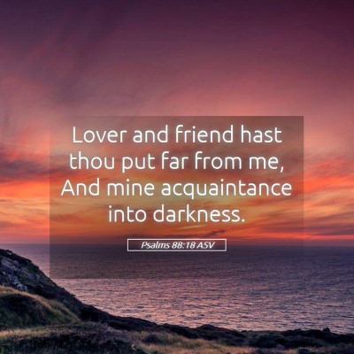 Picture 05 - Psalms 88:18 ASV - Lover and friend hast thou put far from me, And - Bible Verse Picture