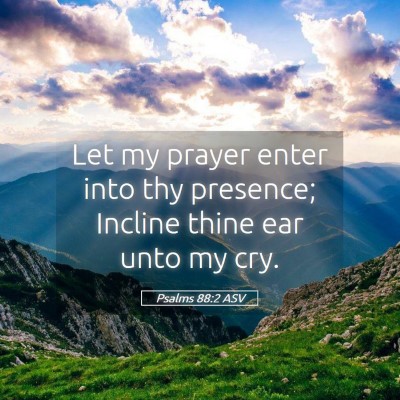 Picture 05 - Psalms 88:2 ASV - Let my prayer enter into thy presence; Incline - Bible Verse Picture