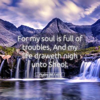 Picture 05 - Psalms 88:3 ASV - For my soul is full of troubles, And my life - Bible Verse Picture