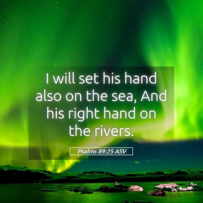 Picture 05 - Psalms 89:25 ASV - I will set his hand also on the sea, And his - Bible Verse Picture