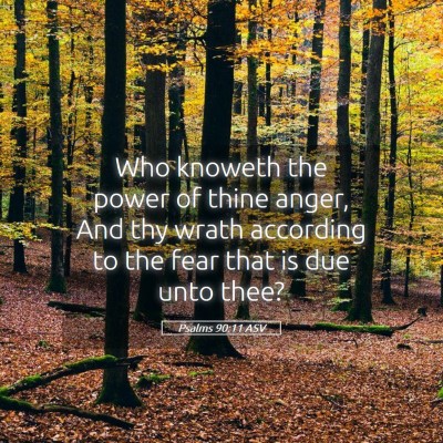Picture 05 - Psalms 90:11 ASV - Who knoweth the power of thine anger, And thy - Bible Verse Picture