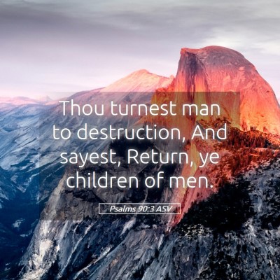 Picture 05 - Psalms 90:3 ASV - Thou turnest man to destruction, And sayest, - Bible Verse Picture