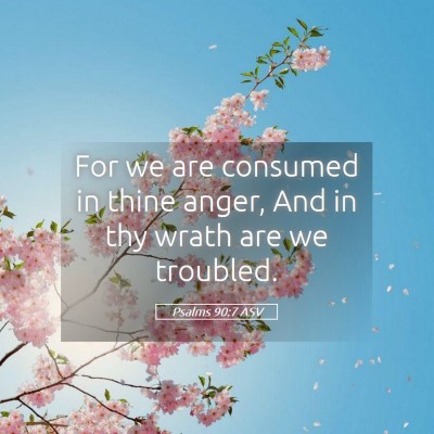 Picture 05 - Psalms 90:7 ASV - For we are consumed in thine anger, And in thy - Bible Verse Picture