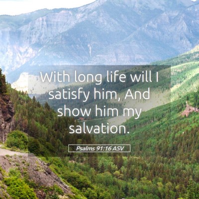 Picture 05 - Psalms 91:16 ASV - With long life will I satisfy him, And show him - Bible Verse Picture